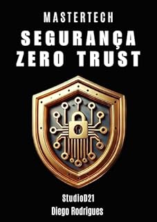 Livro SEGURANÇA ZERO TRUST: Implemente Zero Trust com Eficiência Estratégica em Ambientes Reais (mastertech)