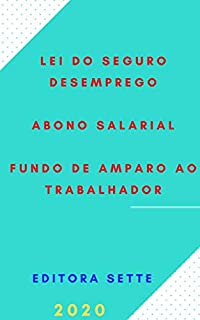 Seguro - Desemprego, Abono Salarial e Fundo de Amparo ao Trabalhador: Atualizado - 2020