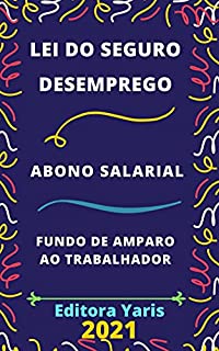 Livro Seguro – Desemprego, Abono Salarial e Fundo de Amparo ao Trabalhador: Atualizado - 2021