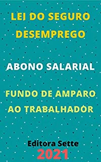 Livro Seguro – Desemprego, Abono Salarial e Fundo de Amparo ao Trabalhador: Atualizado - 2021