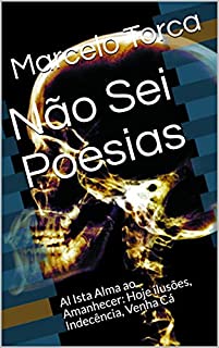 Livro Não Sei Poesias: Al Ista Alma ao Amanhecer: Hoje ilusões, Indecência, Venha Cá