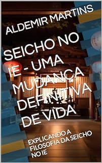 Livro SEICHO NO IE - UMA MUDANÇA DEFINITIVA DE VIDA: EXPLICANDO A FILOSOFIA DA SEICHO NO IE