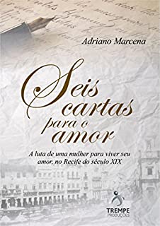 Livro Seis Cartas Para o Amor: A luta de uma mulher para viver seu amor, no Recife do seculo 19