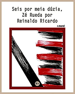 Seis por meia dúzia, Zé Rueda por Reinaldo Ricardo (Coleção "Campanha do Flamengo no Brasileirão 2017" Livro 26)