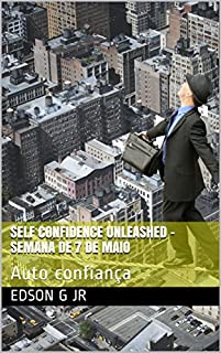 Self Confidence Unleashed - Semana de 7 de maio: Auto confiança