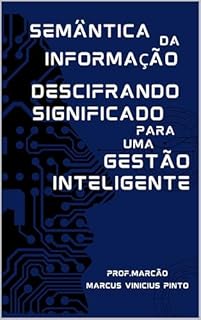 Livro SEMÂNTICA DA INFORMAÇÃO – DECIFRANDO SIGNIFICADOS PARA UMA GESTÃO INTELIGENTE (Data Governance Livro 13)