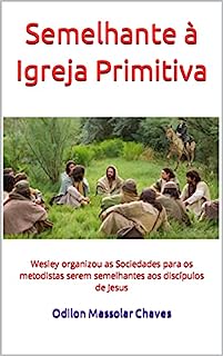 Livro Semelhante à Igreja Primitiva: Wesley organizou as Sociedades para os metodistas serem semelhantes aos discípulos de Jesus