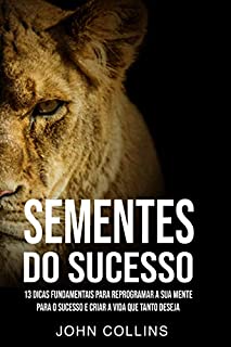 Livro Sementes Do Sucesso: 13 Dicas Fundamentais Para Reprogramar A Sua Mente Para O Sucesso E Criar A Vida Que Tanto Deseja