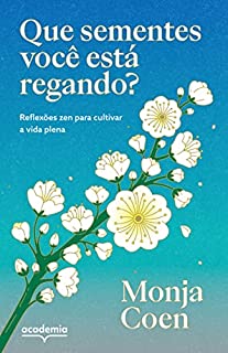 Livro Que sementes você está regando?: Reflexões zen para cultivar a vida plena