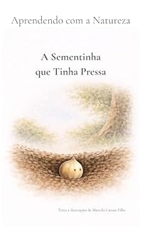 A Sementinha que Tinha Pressa (Aprendendo com a Natureza Livro 2)