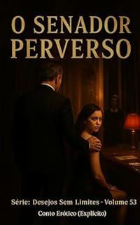 Livro O Senador Perverso: Conto Erótico (Explícito) (Série: Desejos Sem Limites)