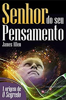 Senhor do seu pensamento: Transforme sua vida com o poder da mente (Coleção - O Destino Em Suas Mãos)