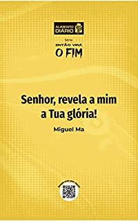 Senhor, revela a mim a Tua glória! - Livro 4 (ALIMENTO DIÁRIO - Série: ENTÃO VIRA O FIM 5)