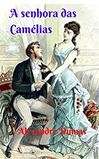 A senhora das Camélias: Uma grande história de drama, amor e paixão; um romance de período atraente do início ao fim.