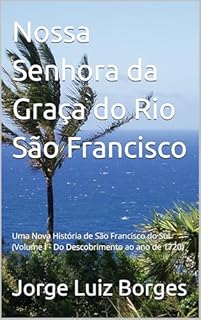 Nossa Senhora da Graça do Rio São Francisco: Uma Nova História de São Francisco do Sul (Volume I - Do Descobrimento ao ano de 1720)
