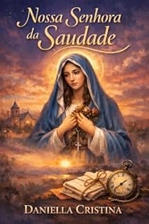 Livro Nossa Senhora da Saudade : Quando o Amor Precisa Aprender a Esperar (Luzes da Santidade)