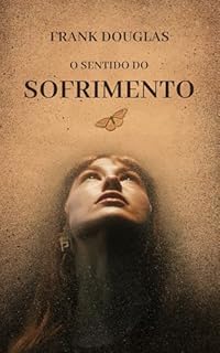 Livro O Sentido do Sofrimento: Como a Dor Esconde os Códigos da Transformação Humana