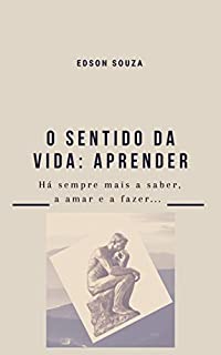 Livro O SENTIDO DA VIDA: APRENDER: Há sempre mais a saber, a amar e a fazer ...