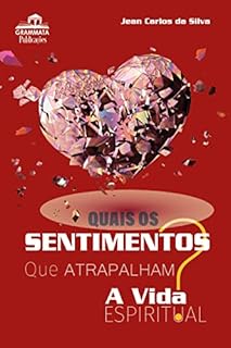 Livro QUAIS OS SENTIMENTOS QUE ATRAPALHAM A VIDA ESPIRITUAL?: Cuidado com o que você armazena em seu coração