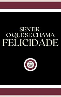 Livro SENTIR O QUE SE CHAMA FELICIDADE