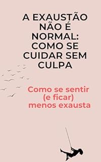Livro Como se sentir (e ficar) menos exausta: A Exaustão Não é Normal: Como Se Cuidar Sem Culpa