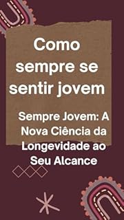 Livro Como sempre se sentir jovem: Sempre Jovem: A Nova Ciência da Longevidade ao Seu Alcance