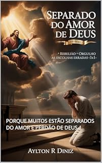 SEPARADOS DO AMOR DE DEUS: PORQUE MUITOS ESTÃO SEPARADOS DO AMOR E PERDÃO DE DEUS...