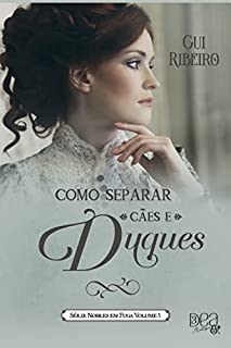 Como Separar Cães e Duques (Nobres em Fuga Livro 3)