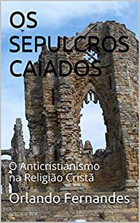 Livro OS SEPULCROS CAIADOS: O Anticristianismo na Religião Cristã