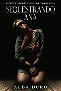 Livro Sequestrando Ana: Romance Obscuro e BDSM com a máfia Russa
