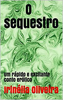 Livro O sequestro: Um rápido e excitante conto erótico