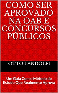 COMO SER APROVADO NA OAB E CONCURSOS PÚBLICOS: Um Guia Com o Método de Estudo Que Realmente Aprova