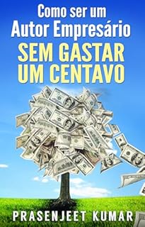 Livro Como Ser Um Autor Empresário Sem Gastar Um Centavo (Auto-Publicação Sem Gastar Um Centavo)