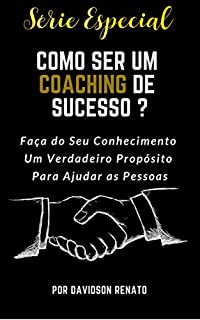 Livro COMO SER UM COACHING DE SUCESSO: Faça de Seu Conhecimento um Verdadeiro Propósito Para Ajudar as Pessoas