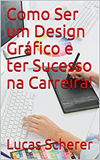 Livro Como Ser um Design Gráfico e ter Sucesso na Carreira!