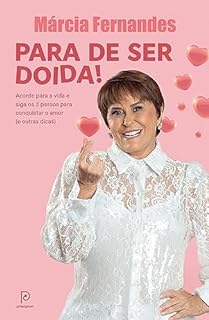 Para de ser doida! - Acorde para a vida e siga os 3 passos para conquistar o amor (e outras dicas)