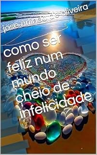 Livro como ser feliz num mundo cheio de infelicidade