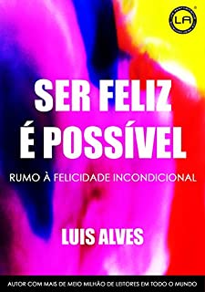 Livro Ser Feliz É Possível: Rumo à Felicidade Incondicional