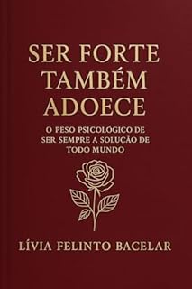 Ser forte também adoece: O peso psicológico de ser sempre a solução de todo mundo.