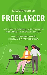 Livro COMO SER FREELANCER: O guia completo para se tornar um freelancer influente de sucesso, seja seu próprio patrão e trabalhe a partir de cassa
