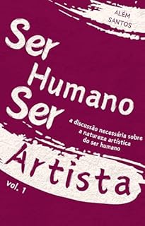 Livro Ser Humano, Ser Artista: a discussão necessária sobre a natureza artística do ser humano (volume 1)