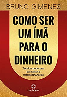Livro Como ser um ímã para o dinheiro: Técnicas poderosas para atrair o sucesso financeiro