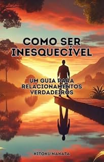 Livro Como Ser Inesquecível: Um Guia para Relacionamentos Verdadeiros