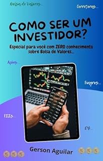 Como ser um Investidor?: Especial para você com ZERO conhecimento sobre Bolsa de Valores... (Seja investidor(a) na Bolsa de Valores Livro 2)