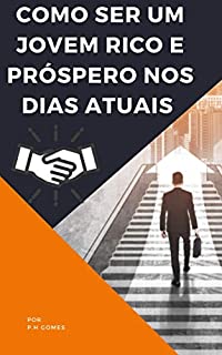 Livro COMO SER UM JOVEM RICO E PRÓSPERO NOS DIAS ATUAIS (GUIA RÁPIDO)