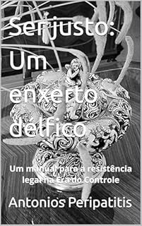 Ser justo: Um enxerto délfico: Um manual para a resistência legal na Era do Controle
