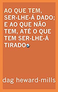 Livro Ao Que Tem, Ser-Lhe-Á Dado E Ao Que Não Tem, Até O Que Tem Ser-Lhe-Á Tirado