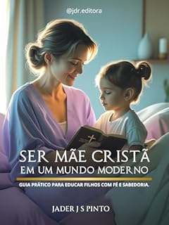 Livro Ser Mãe Cristã no Mundo Moderno: Guia prático para educar filhos com fé e sabedoria