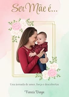 Ser mãe é...: Uma jornada de amor, força e descobertas