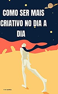 Livro COMO SER MAIS CRIATIVO NO DIA DIA (GUIA PRÁTICO)
